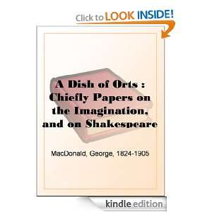 Dish of Orts  Chiefly Papers on the Imagination, and on Shakespeare 