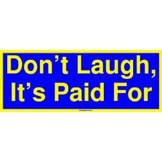  Dont Laugh, Its Paid For Bumper Sticker Automotive