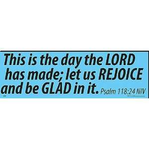  This is the day the Lord has made REJOICE & be GLAD in it 