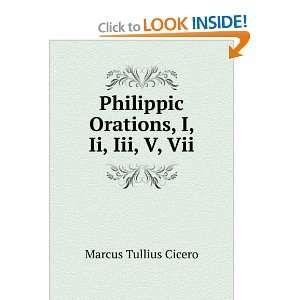 Philippic Orations, I, Ii, Iii, V, Vii Marcus Tullius Cicero  