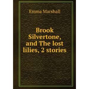 Brook Silvertone, and The lost lilies, 2 stories Emma Marshall 