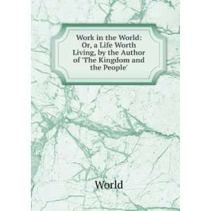  Work in the World Or, a Life Worth Living, by the Author 