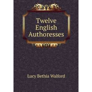  Twelve English Authoresses Lucy Bethia Walford Books