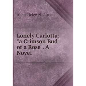   Crimson Bud of a Rose. A Novel Alicia Helen N . Little Books