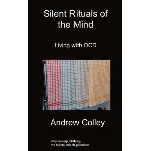  By Andrew Colley Silent Rituals of the Mind Living with 