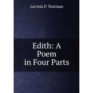  Edith A Poem in Four Parts Lavinia P. Yeatman Books