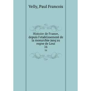   de la monarchie jusqau regne de Loui. 16 Paul Francois Velly Books