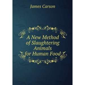  A New Method of Slaughtering Animals for Human Food James 