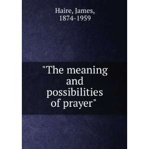  The meaning and possibilities of prayer James, 1874 