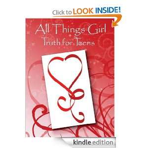All Things Girl Truth for Teens Teresa Tomeo, Cheryl Dickow  