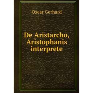    De Aristarcho, Aristophanis interprete Oscar Gerhard Books