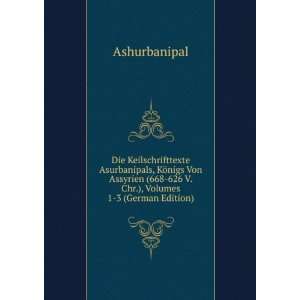   (668 626 V. Chr.), Volumes 1 3 (German Edition) Ashurbanipal Books