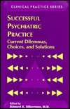 Successful Psychiatric Practice Current Dilemmas, Choices, and 