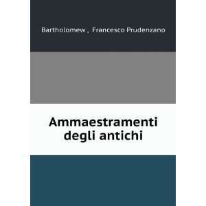   Ammaestramenti degli antichi Francesco Prudenzano Bartholomew  Books
