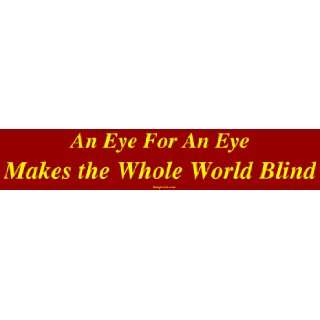   Eye For An Eye Makes the Whole World Blind Bumper Sticker Automotive