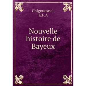  Nouvelle histoire de Bayeux E.F.A Chigouesnel Books