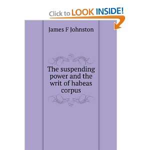   power and the writ of habeas corpus James F Johnston Books