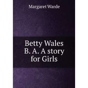  Betty Wales B. A. A story for Girls Margaret Warde Books