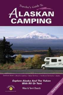 Travelers Guide to Alaskan Camping Explore Alaska and the Yukon with 