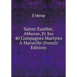 Sainte EusÃ©bie, Abbesse, Et Ses 40 Compagnes Martyres Ã? Marseille 