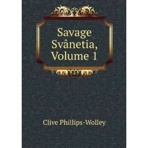  Savage SvÃ¢netia, Volume 1 Clive Phillips Wolley Books