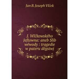 WlÄkowskÃ©ho Jeftowna aneb Slib wÃ©wody  tragedie w pateru 