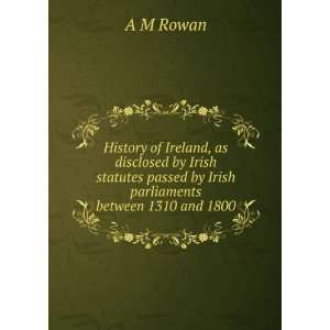  History of Ireland, as disclosed by Irish statutes passed by Irish 