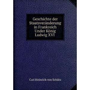   Under KÃ¶nig Ludwig XVI . Carl Heinrich von SchÃ¼tz Books