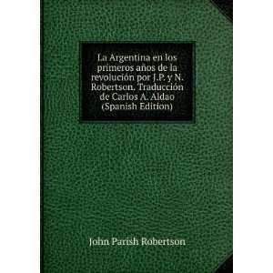   de Carlos A. Aldao (Spanish Edition) John Parish Robertson Books