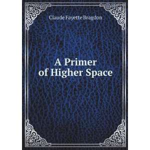  A Primer of Higher Space Claude Fayette Bragdon Books