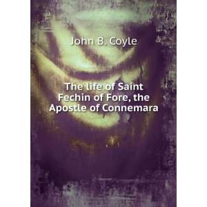   Saint Fechin of Fore, the Apostle of Connemara John B. Coyle Books