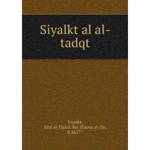  Siyalkt al al tadqt Abd al Hakm ibn Shams al Dn, d.1657 