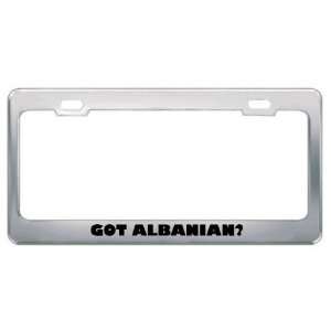 Got Albanian? Language Nationality Country Metal License Plate Frame 