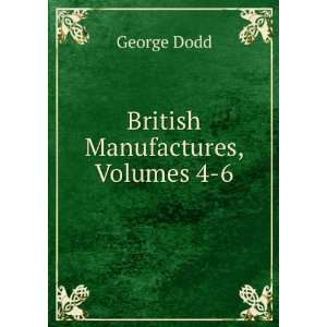  British Manufactures, Volumes 4 6 George Dodd Books
