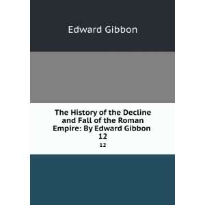   Fall of the Roman Empire By Edward Gibbon . 12 Edward Gibbon Books