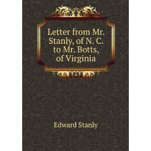   Mr. Stanly, of N. C. to Mr. Botts, of Virginia Edward Stanly Books