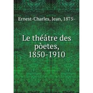   ©Ã¢tre des pÃ²etes, 1850 1910 Jean, 1875  Ernest Charles Books