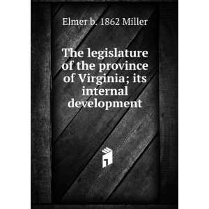  The legislature of the province of Virginia; its internal 