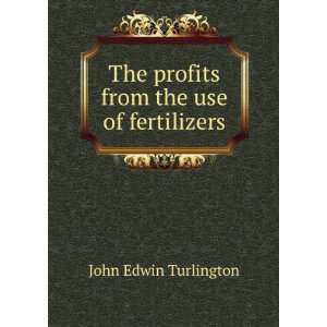   The profits from the use of fertilizers John Edwin Turlington Books