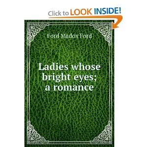    Ladies whose bright eyes; a romance Ford Madox Ford Books