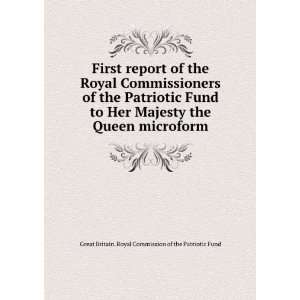  First report of the Royal Commissioners of the Patriotic Fund 