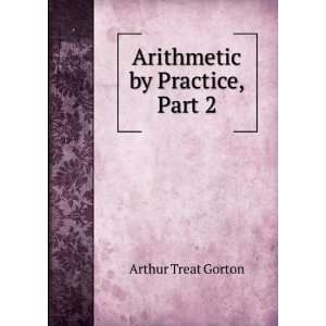  Arithmetic by Practice, Part 2 Arthur Treat Gorton Books
