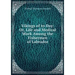   Work Among the Fishermen of Labrador Wilfred Thomason Grenfell Books