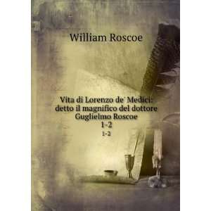   il magnifico del dottore Guglielmo Roscoe. 1 2 William Roscoe Books