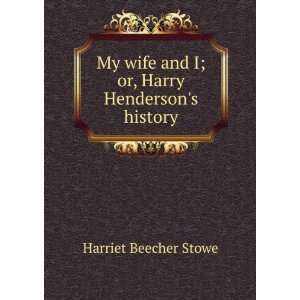   and I; or, Harry Hendersons history Harriet Beecher Stowe Books