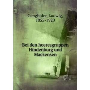   Hindenburg und Mackensen Ludwig, 1855 1920 Ganghofer Books