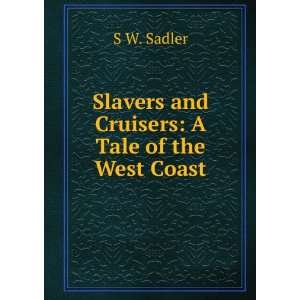  Slavers and Cruisers A Tale of the West Coast S W 