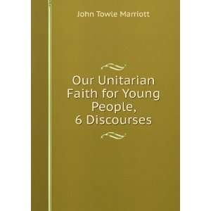  Our Unitarian Faith for Young People, 6 Discourses John 