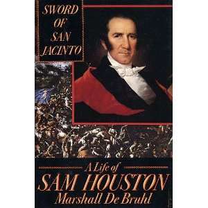   Sword of San Jacinto A Life of Sam Houston Marshall Debruhl Books