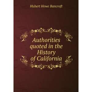   quoted in the History of California Hubert Howe Bancroft Books